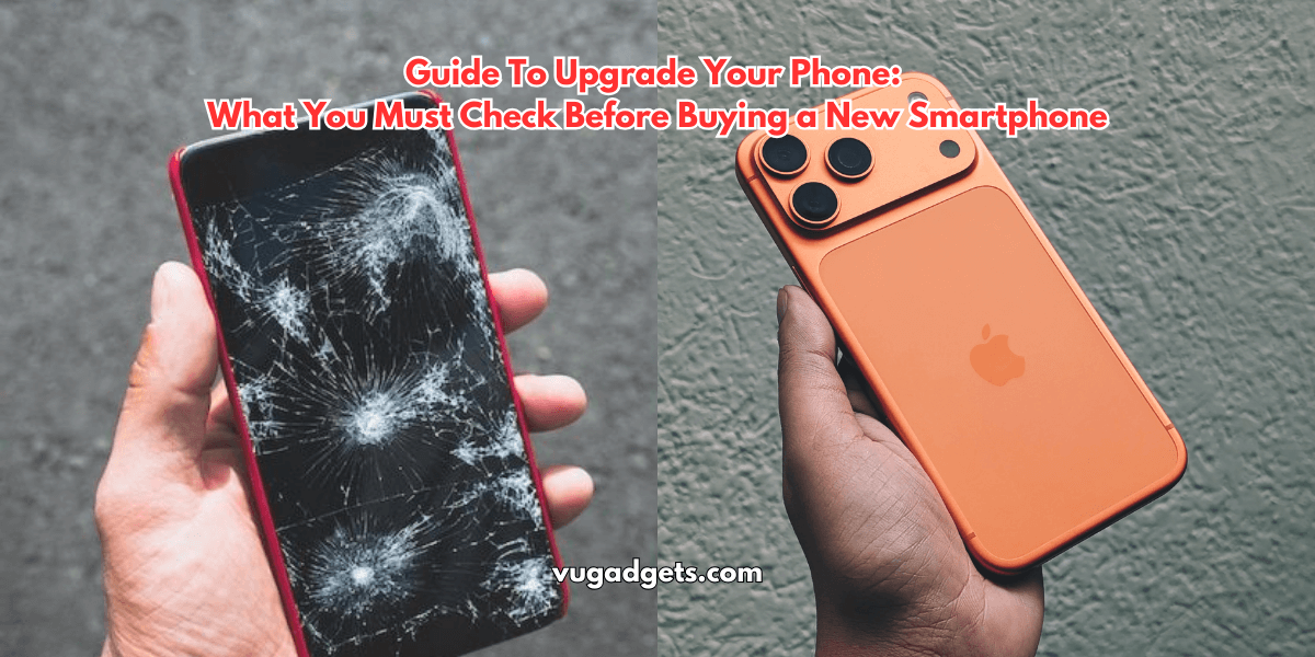 Guide To Upgrade Your Phone What You Must Check Before Buying a New Smartphone